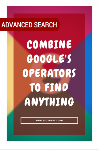 How to Smartly Combine Google’s Search Operators to Find Anything