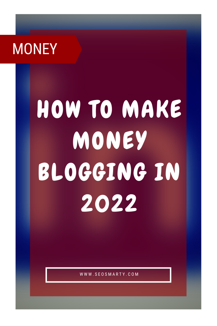 How to Make Money Blogging in 2022