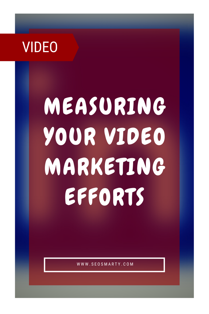 Ultimate Guide To Measuring Your Video Marketing Efforts